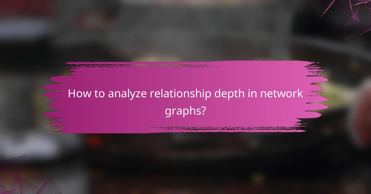 How to analyze relationship depth in network graphs?