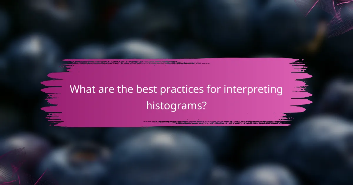 What are the best practices for interpreting histograms?