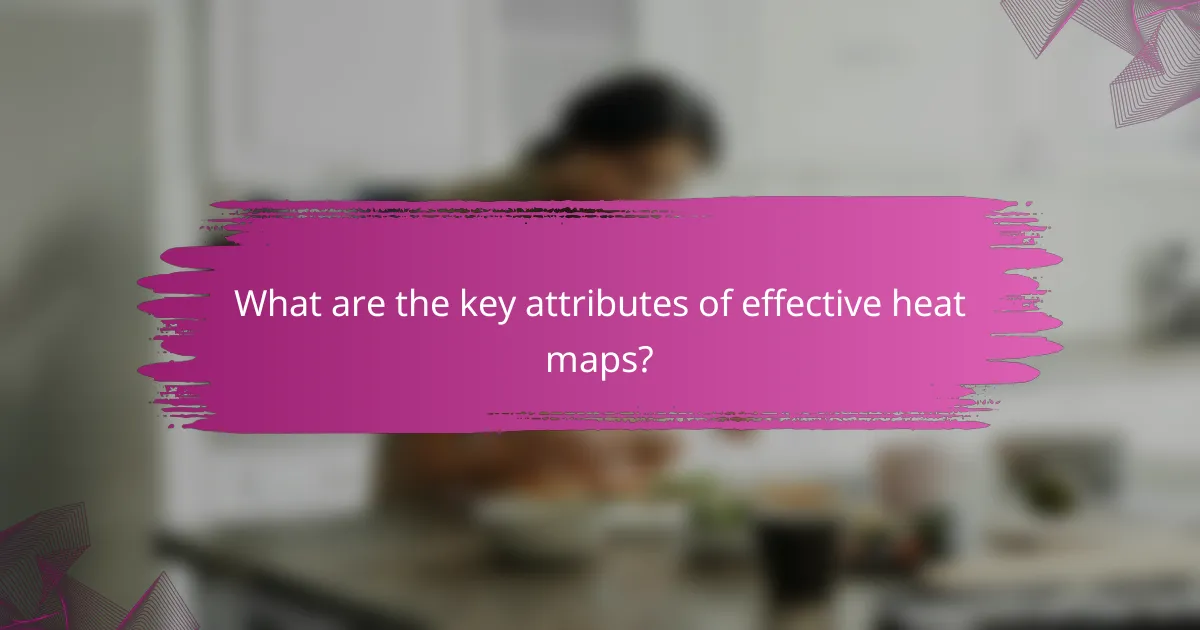 What are the key attributes of effective heat maps?