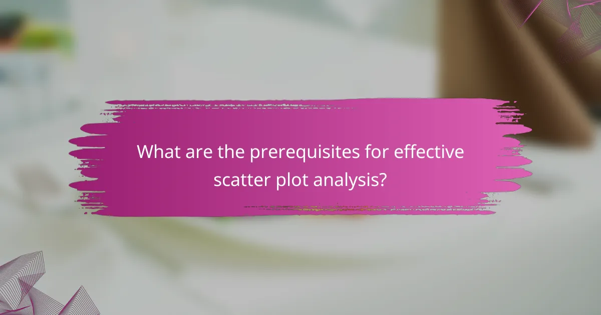 What are the prerequisites for effective scatter plot analysis?