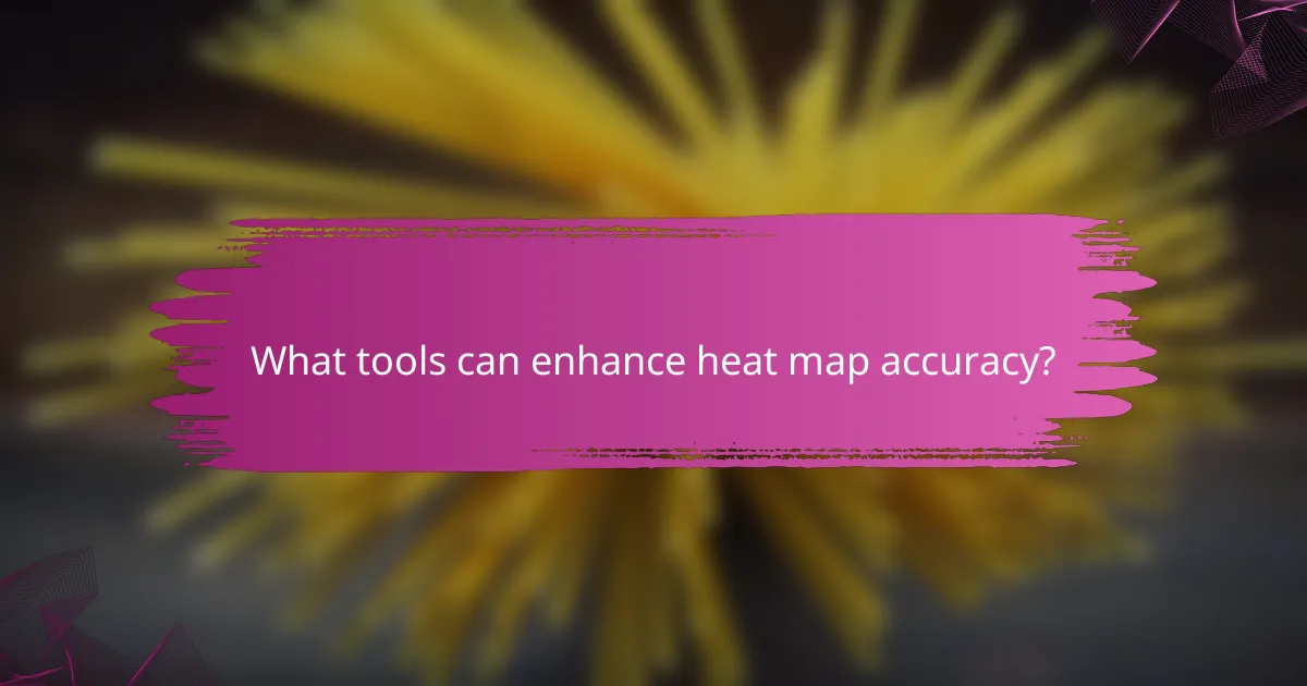 What tools can enhance heat map accuracy?